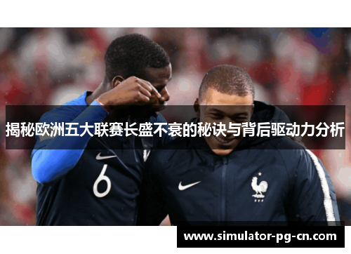 揭秘欧洲五大联赛长盛不衰的秘诀与背后驱动力分析