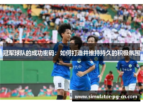 冠军球队的成功密码：如何打造并维持持久的积极氛围