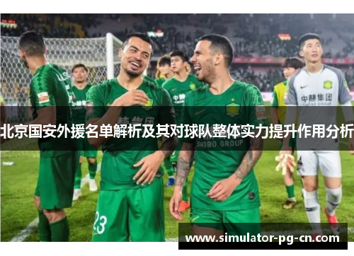 北京国安外援名单解析及其对球队整体实力提升作用分析