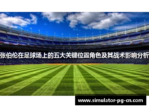 张伯伦在足球场上的五大关键位置角色及其战术影响分析