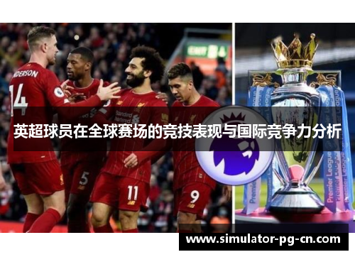 英超球员在全球赛场的竞技表现与国际竞争力分析