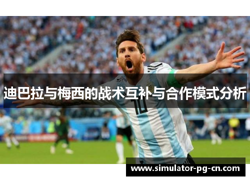 迪巴拉与梅西的战术互补与合作模式分析