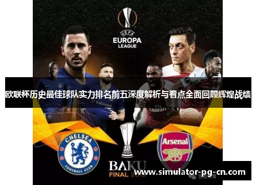 欧联杯历史最佳球队实力排名前五深度解析与看点全面回顾辉煌战绩